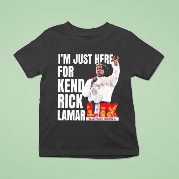I M Just Here For Kendrick Lamar Super Bowl Lix Halftime Show T Shirt