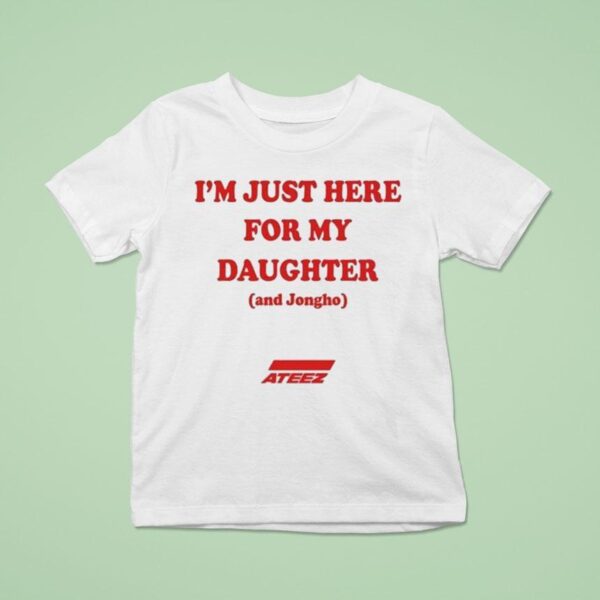 I M Just Here For My Daughter And Jongho Az T Shirt