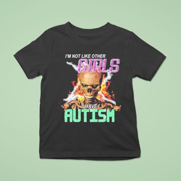 I M Not Like Other Girls I Have Autism Skeleton Flames T Shirt
