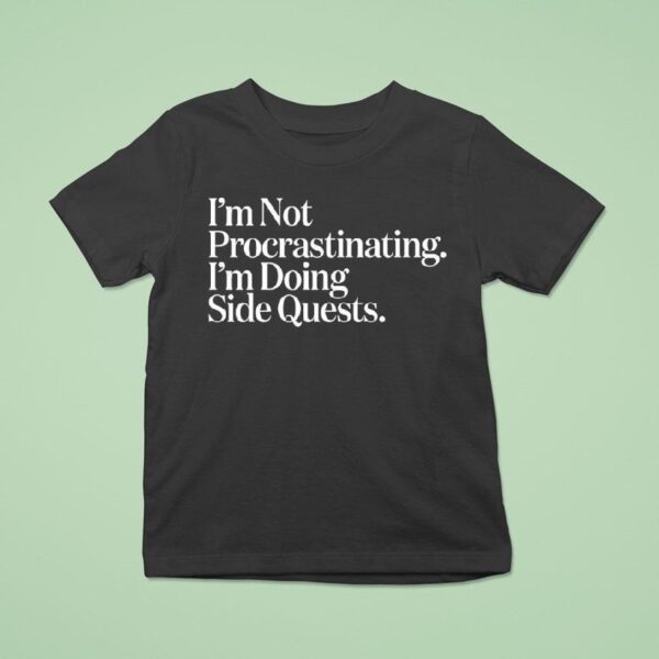 I M Not Procrastinating I M Doing Side Quests T Shirt
