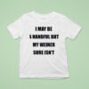 I May Be A Handful But My Weiner Sure Isn T Shirt
