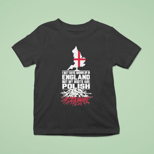 I May Have Grown Up In England But My Roots Are Polish Map T Shirt
