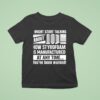 I Might Start Talking About How Styrofoam Is Manufactured At Any Time T Shirt