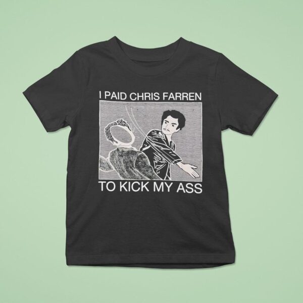 I Paid Chris Farren Kick My Ass To Kick My Ass T Shirt