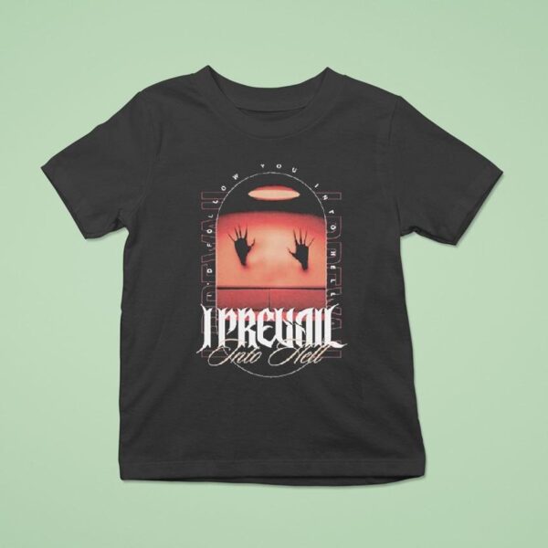 I Prevail Into Hell I D Follow You Into Hell Hands T Shirt