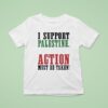 I Support Palestine Action Must Be Taken T Shirt