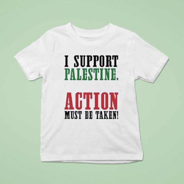 I Support Palestine Action Must Be Taken T Shirt