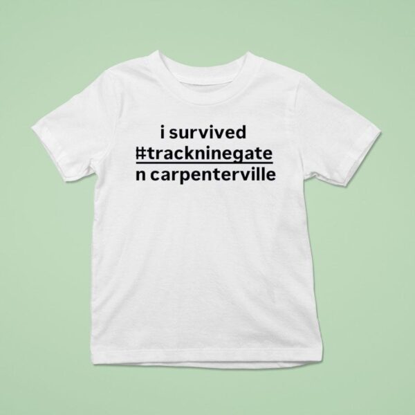 I Survived Trackninegate In Carpentersville T Shirt