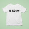 I The Do It So Good T Shirt