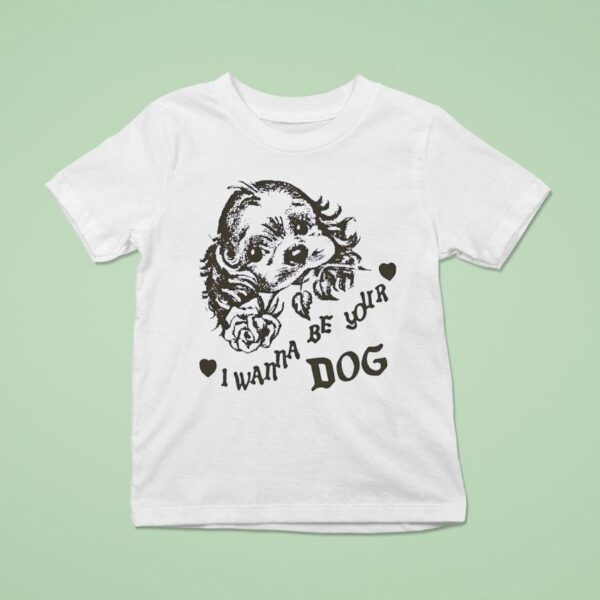 I Wanna Be Your Dog T Shirt