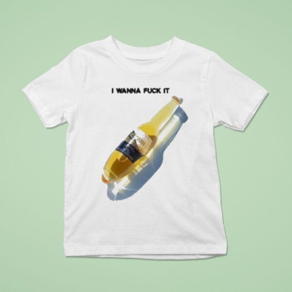 I Wanna Fuck It Beer T Shirt