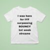 I Was Here For Iyf Surpassing Bouncy St Week Streams T Shirt