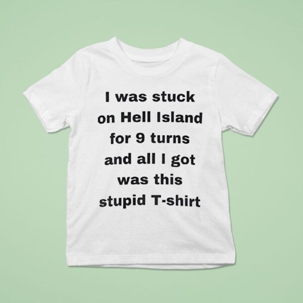 I Was Stuck On Hell Island For Turns And All I Got Was This Stpid T Shirt