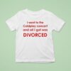 I Went To Coldplay Concert And All I Got Was Divorced T Shirt