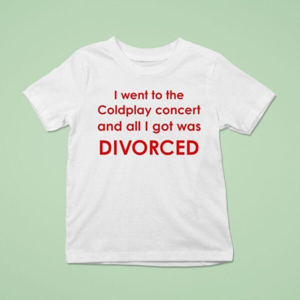 I Went To Coldplay Concert And All I Got Was Divorced T Shirt