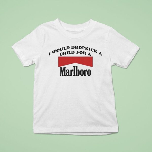 I Would Dropkick A Child For A Marlboro Cigarette T Shirt