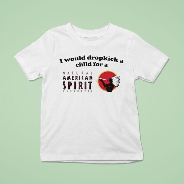 I Would Dropkick A Child For An American Spirit Cigarette T Shirt