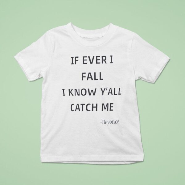 If Ever I Fall I Know Y All Will Catch Me Beyonce T Shirt