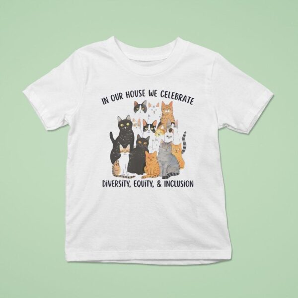 In Our House We Celebrate Diversity Equity And Inclusion Cats T Shirt