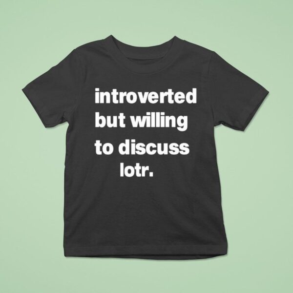 Introverted But Willing To Discuss Lotr T Shirt
