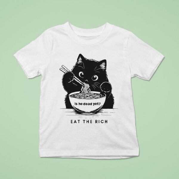 Is He Dead Yet Eat The Rich Black Ca T Shirt