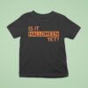 Is It Halloween Ye T Shirt