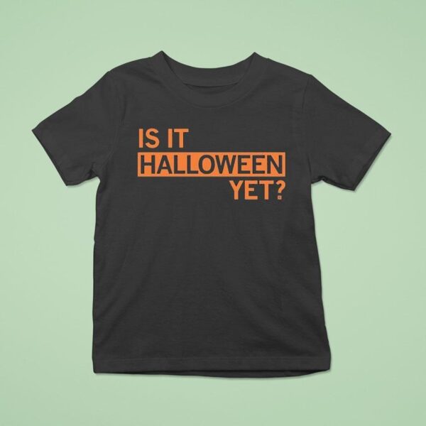 Is It Halloween Ye T Shirt