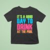 It S A Good Day To Drink At The Pool T Shirt