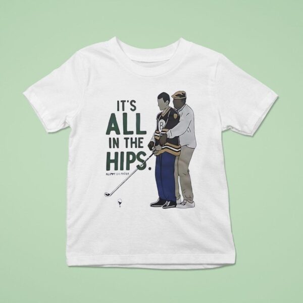 It S All In The Hips Golf Happy Gilmore T Shirt