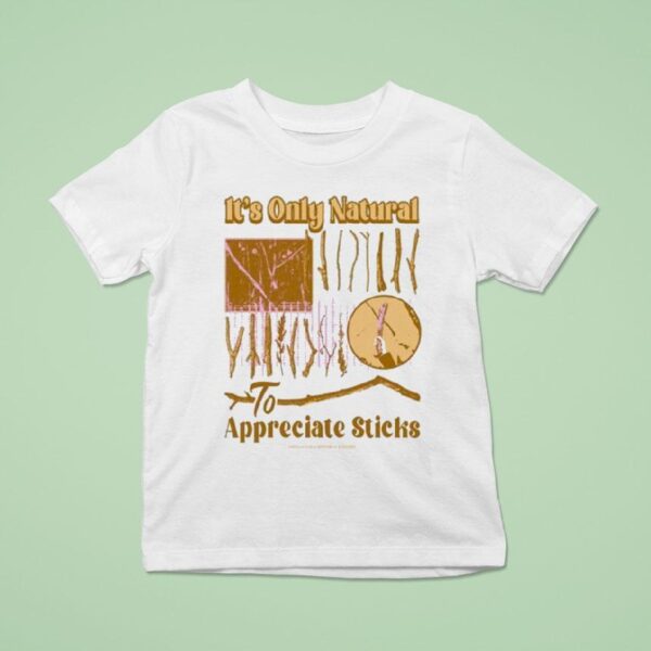 It S Only Natural To Appreciate Sticks T Shirt