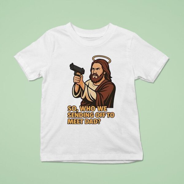 Jesus Gun So Who We Sending Off To Meet Dad T Shirt