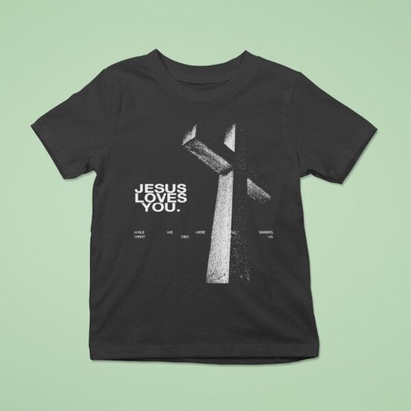 Jesus Loves You While We Were Still Sinners Christ Died For Us T Shirt