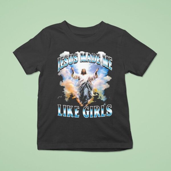 Jesus Made Me Like Girls T Shirt