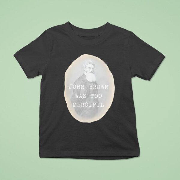 John Brown Was Too Merciful T Shirt