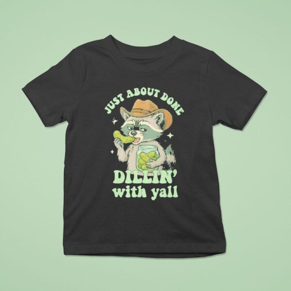 Just About Done Dillin With Yall Raccoon Eat Pickles T Shirt