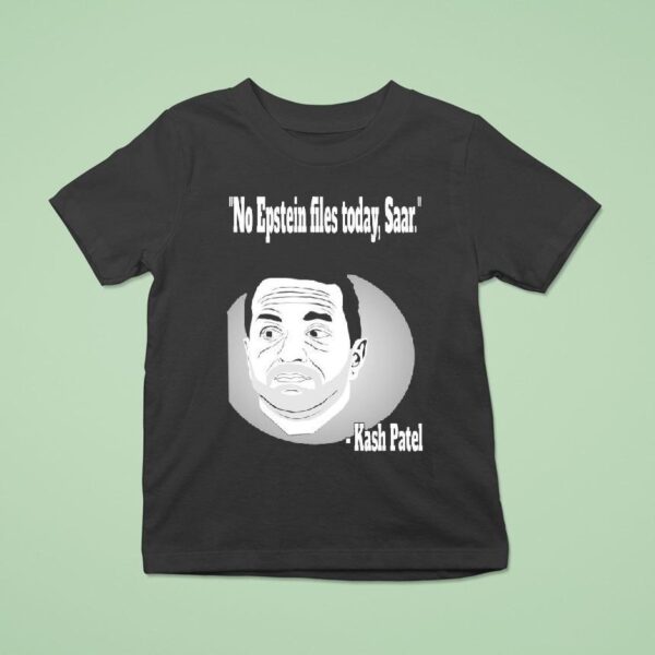 Kash Patel No Epstein Files Today Saar T Shirt