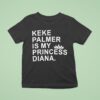 Keke Palmer Is My Princess Diana T Shirt