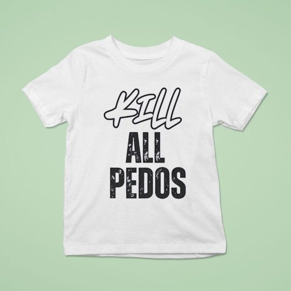Kill All Pedos T Shirt