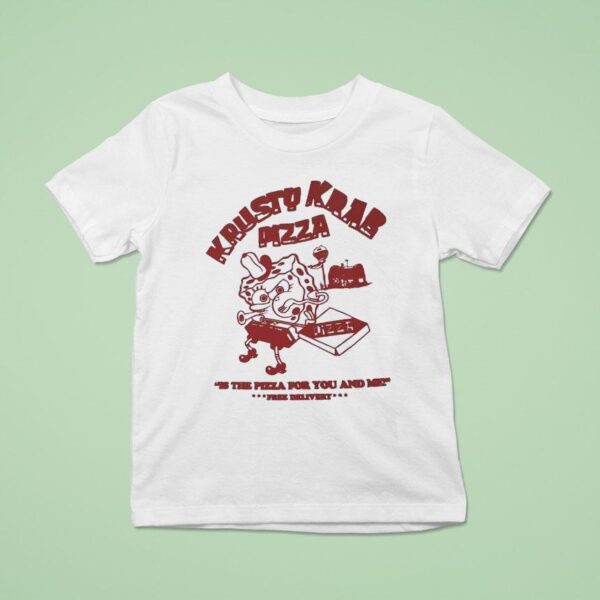Krusty Krab Pizza Is The Pizza For You And Me T Shirt
