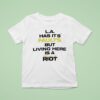 La Has Its Faults But Living Here Is A Rio T Shirt