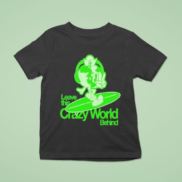 Leave This Crazy World Behind T Shirt