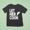 Let Her Cook Bol T Shirt