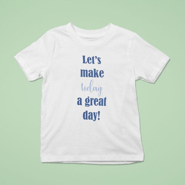 Let S Make Today A Great Day T Shirt
