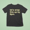 Let S Wrap This Up By Pm T Shirt