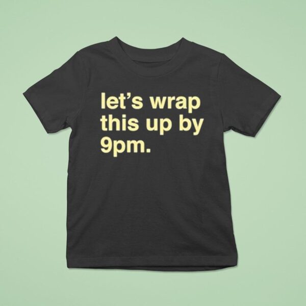 Let S Wrap This Up By Pm T Shirt