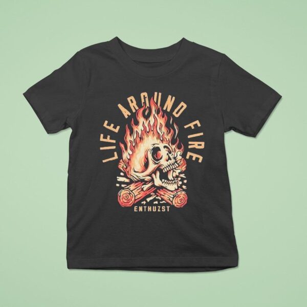 Life Around Fire Enthuzs T Shirt
