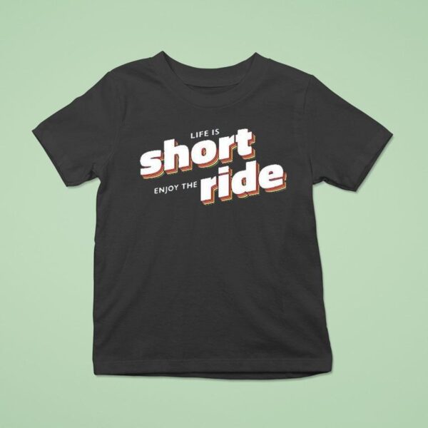 Life Is Short Enjoy The Ride Kimberly Akimbo T Shirt