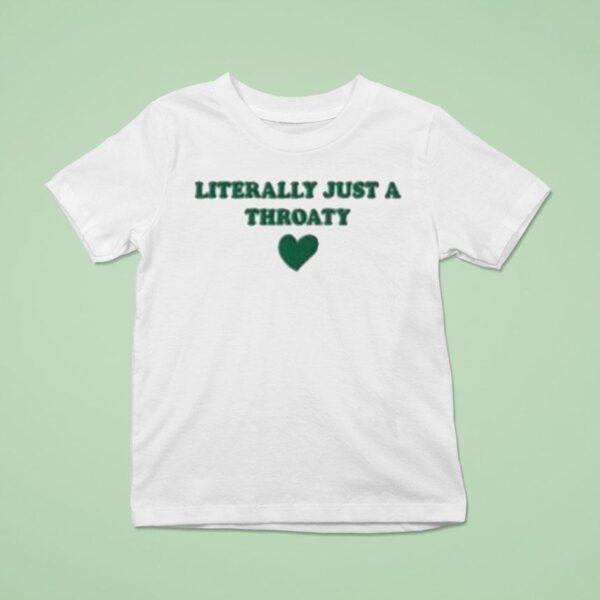 Literally Just A Throaty Hear T Shirt