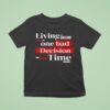 Living The Dream One Bad Decision At A Time T Shirt