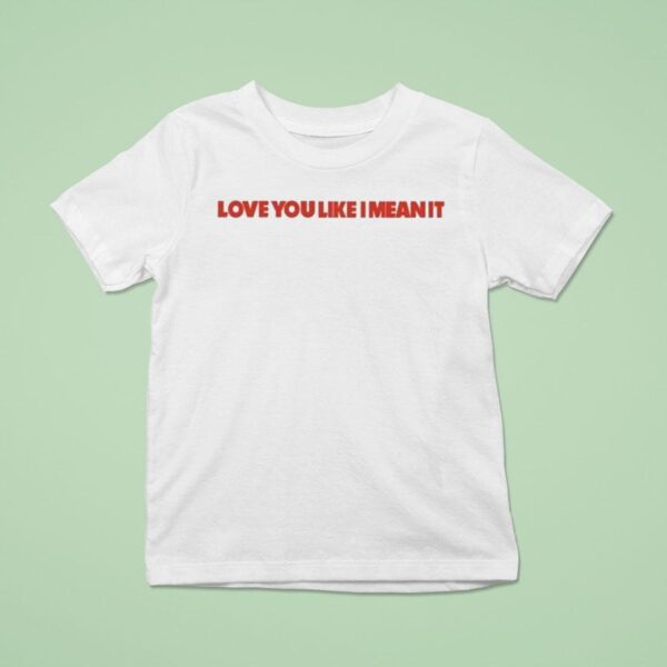 Lizzy Mcalpine Love You Like I Mean I T Shirt
